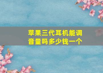 苹果三代耳机能调音量吗多少钱一个