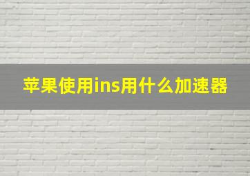 苹果使用ins用什么加速器