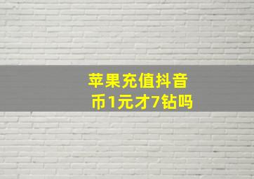 苹果充值抖音币1元才7钻吗