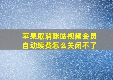 苹果取消咪咕视频会员自动续费怎么关闭不了