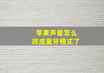 苹果声音怎么改成蓝牙模式了