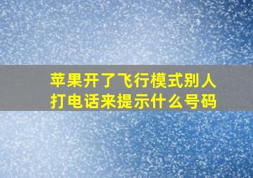 苹果开了飞行模式别人打电话来提示什么号码