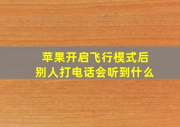 苹果开启飞行模式后别人打电话会听到什么