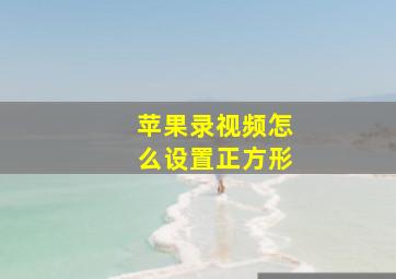 苹果录视频怎么设置正方形