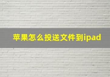 苹果怎么投送文件到ipad