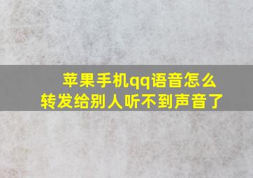 苹果手机qq语音怎么转发给别人听不到声音了