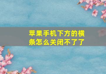 苹果手机下方的横条怎么关闭不了了