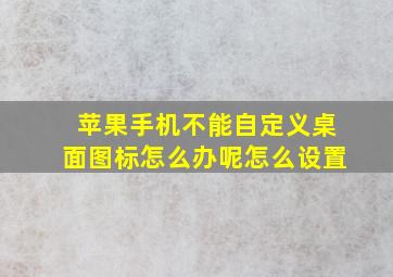 苹果手机不能自定义桌面图标怎么办呢怎么设置