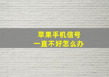 苹果手机信号一直不好怎么办