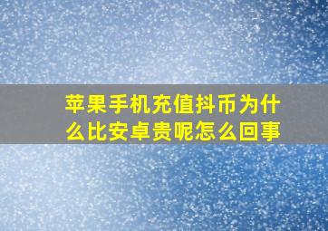 苹果手机充值抖币为什么比安卓贵呢怎么回事