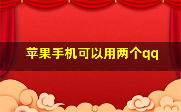 苹果手机可以用两个qq