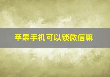 苹果手机可以锁微信嘛