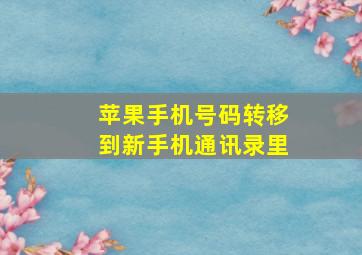 苹果手机号码转移到新手机通讯录里