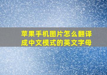 苹果手机图片怎么翻译成中文模式的英文字母