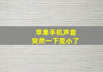 苹果手机声音突然一下变小了