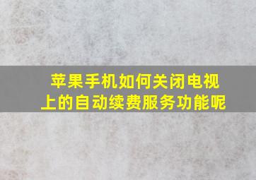 苹果手机如何关闭电视上的自动续费服务功能呢