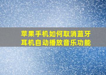 苹果手机如何取消蓝牙耳机自动播放音乐功能