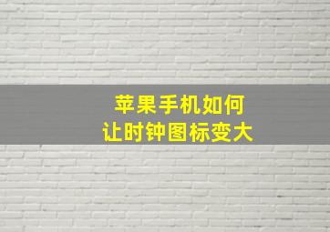 苹果手机如何让时钟图标变大