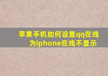 苹果手机如何设置qq在线为iphone在线不显示