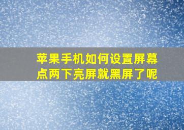 苹果手机如何设置屏幕点两下亮屏就黑屏了呢