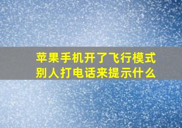 苹果手机开了飞行模式别人打电话来提示什么