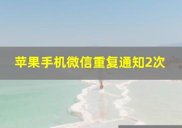 苹果手机微信重复通知2次