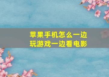 苹果手机怎么一边玩游戏一边看电影