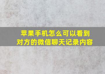 苹果手机怎么可以看到对方的微信聊天记录内容