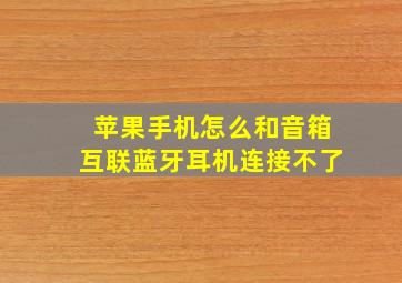 苹果手机怎么和音箱互联蓝牙耳机连接不了