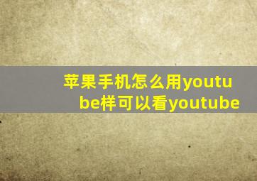 苹果手机怎么用youtube样可以看youtube