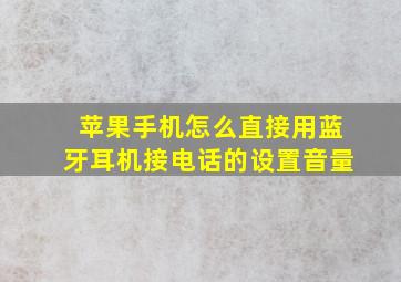 苹果手机怎么直接用蓝牙耳机接电话的设置音量