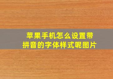 苹果手机怎么设置带拼音的字体样式呢图片