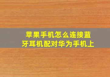 苹果手机怎么连接蓝牙耳机配对华为手机上