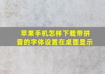 苹果手机怎样下载带拼音的字体设置在桌面显示