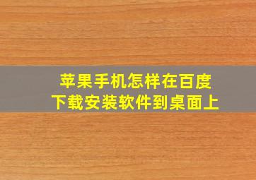 苹果手机怎样在百度下载安装软件到桌面上