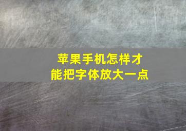 苹果手机怎样才能把字体放大一点