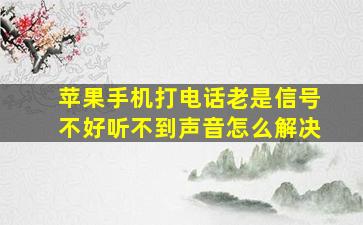 苹果手机打电话老是信号不好听不到声音怎么解决