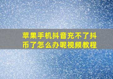 苹果手机抖音充不了抖币了怎么办呢视频教程