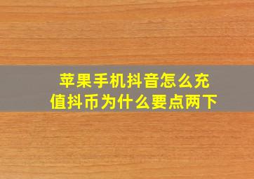 苹果手机抖音怎么充值抖币为什么要点两下