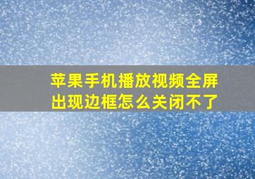 苹果手机播放视频全屏出现边框怎么关闭不了