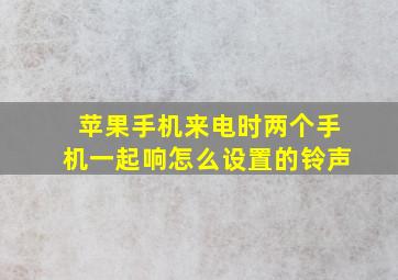 苹果手机来电时两个手机一起响怎么设置的铃声