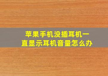 苹果手机没插耳机一直显示耳机音量怎么办