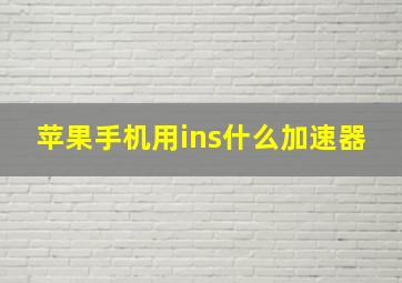 苹果手机用ins什么加速器