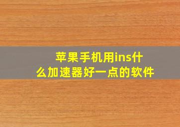 苹果手机用ins什么加速器好一点的软件