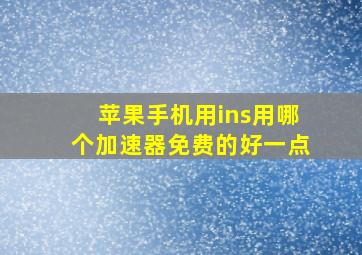 苹果手机用ins用哪个加速器免费的好一点