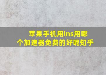 苹果手机用ins用哪个加速器免费的好呢知乎