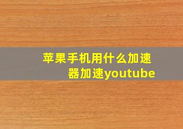 苹果手机用什么加速器加速youtube