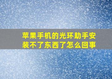 苹果手机的光环助手安装不了东西了怎么回事