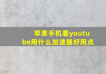 苹果手机看youtube用什么加速器好用点