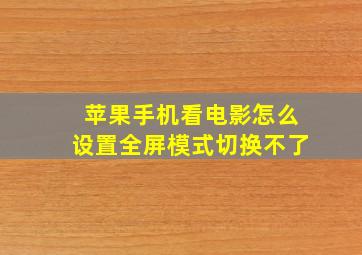 苹果手机看电影怎么设置全屏模式切换不了